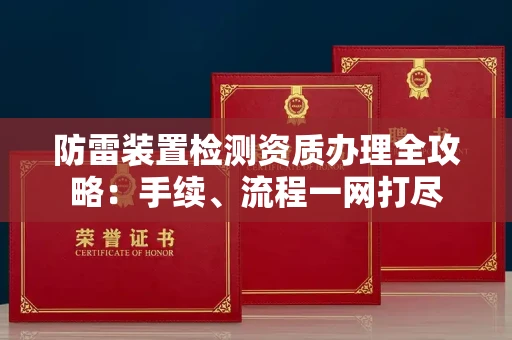 呼和浩特防雷装置检测资质办理全攻略:手续、流程一网打尽