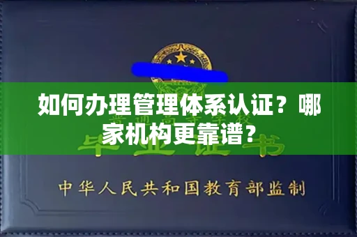 呼和浩特如何办理管理体系认证？哪家机构更靠谱？