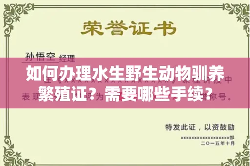 呼和浩特如何办理水生野生动物驯养繁殖证?需要哪些手续?