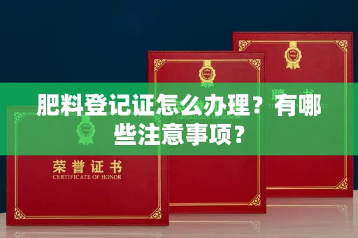 呼和浩特肥料登记证怎么办理?有哪些注意事项?