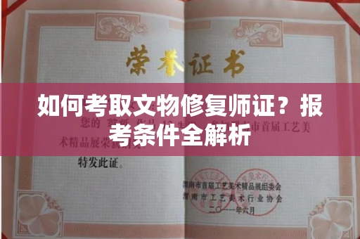 呼和浩特如何考取文物修复师证?报考条件全解析