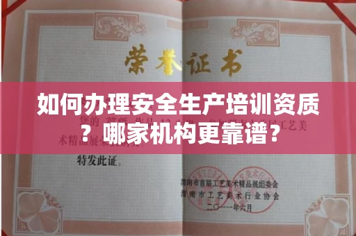 呼和浩特如何办理安全生产培训资质?哪家机构更靠谱?