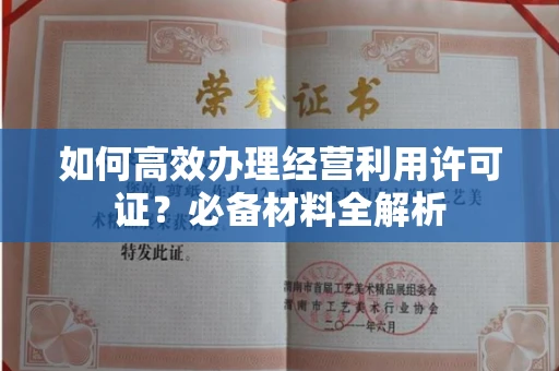 呼和浩特如何高效办理经营利用许可证？必备材料全解析