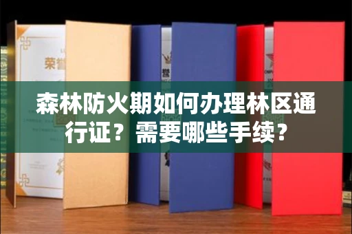 呼和浩特森林防火期如何办理林区通行证？需要哪些手续？