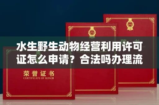 呼和浩特水生野生动物经营利用许可证怎么申请?合法吗办理流程有哪些
