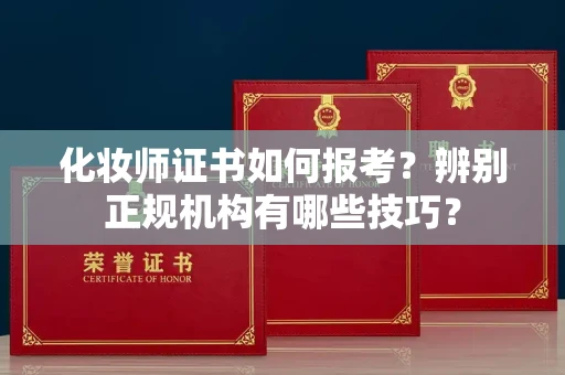 呼和浩特化妆师证书如何报考?辨别正规机构有哪些技巧?