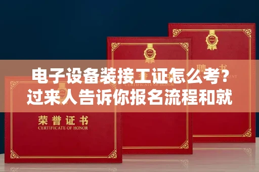 呼和浩特电子设备装接工证怎么考?过来人告诉你报名流程和就业方向