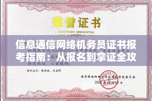 呼和浩特信息通信网络机务员证书报考指南:从报名到拿证全攻略