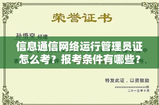 呼和浩特信息通信网络运行管理员证怎么考?报考条件有哪些?通关技巧分享