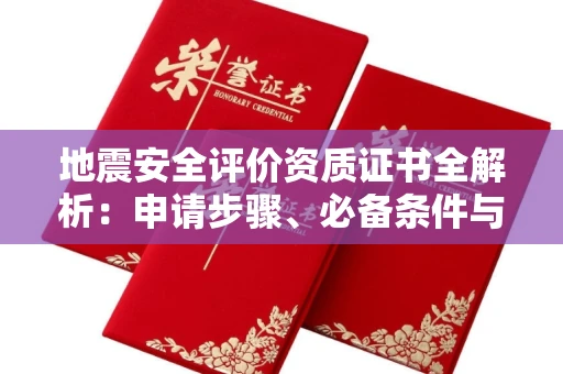 呼和浩特地震安全评价资质证书全解析:申请步骤、必备条件与实操指南