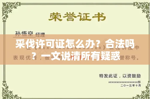 呼和浩特采伐许可证怎么办?合法吗?一文说清所有疑惑