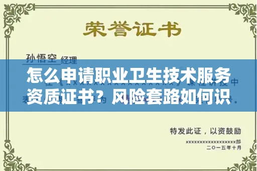 呼和浩特怎么申请职业卫生技术服务资质证书?风险套路如何识破?