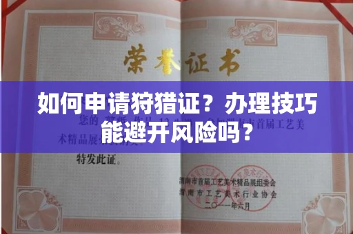 呼和浩特如何申请狩猎证?办理技巧能避开风险吗? 呼和浩特如何申请狩猎证?办理技巧能避开风险吗?