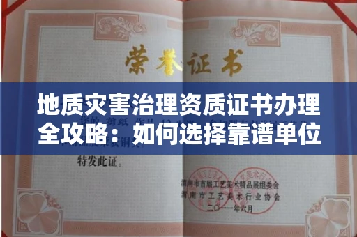 呼和浩特地质灾害治理资质证书办理全攻略:如何选择靠谱单位?