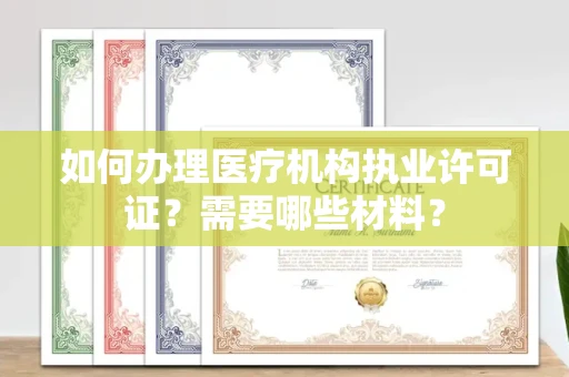 呼和浩特如何办理医疗机构执业许可证?需要哪些材料?