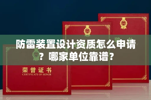 呼和浩特防雷装置设计资质怎么申请?哪家单位靠谱?