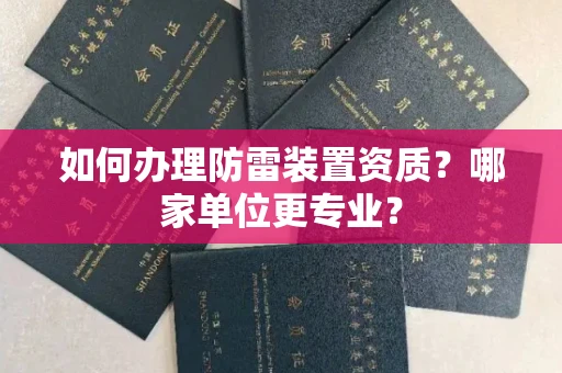 呼和浩特如何办理防雷装置资质?哪家单位更专业?