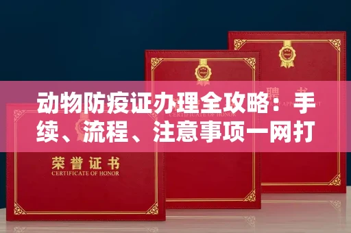 呼和浩特动物防疫证办理全攻略:手续、流程、注意事项一网打尽