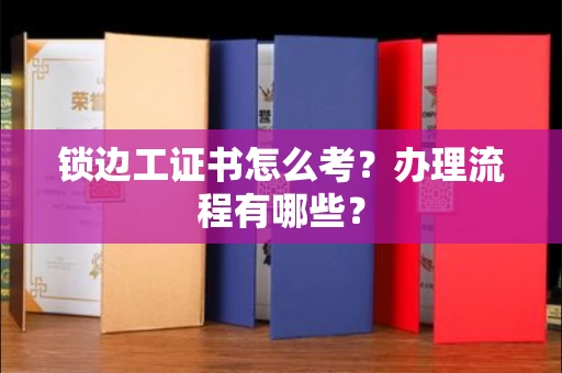 呼和浩特锁边工证书怎么考?办理流程有哪些?