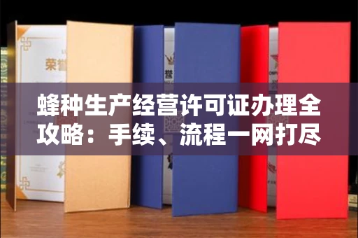 呼和浩特蜂种生产经营许可证办理全攻略：手续、流程一网打尽