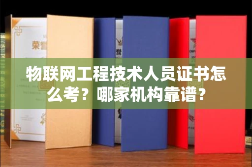 呼和浩特物联网工程技术人员证书怎么考?哪家机构靠谱?
